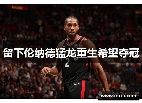 留下伦纳德猛龙重生希望夺冠